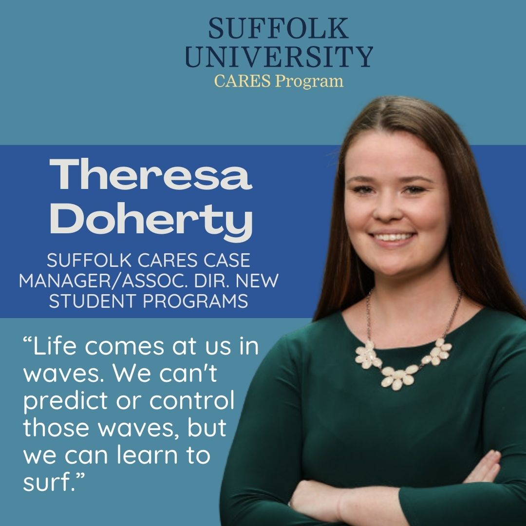 Suffolk University CARES program, Theresa Doherty, Suffolk CARES case manager/Assoc. Dir. new student programs, "Life comes at us in waves. We can't predict or control those waves, but we can learn to surf."